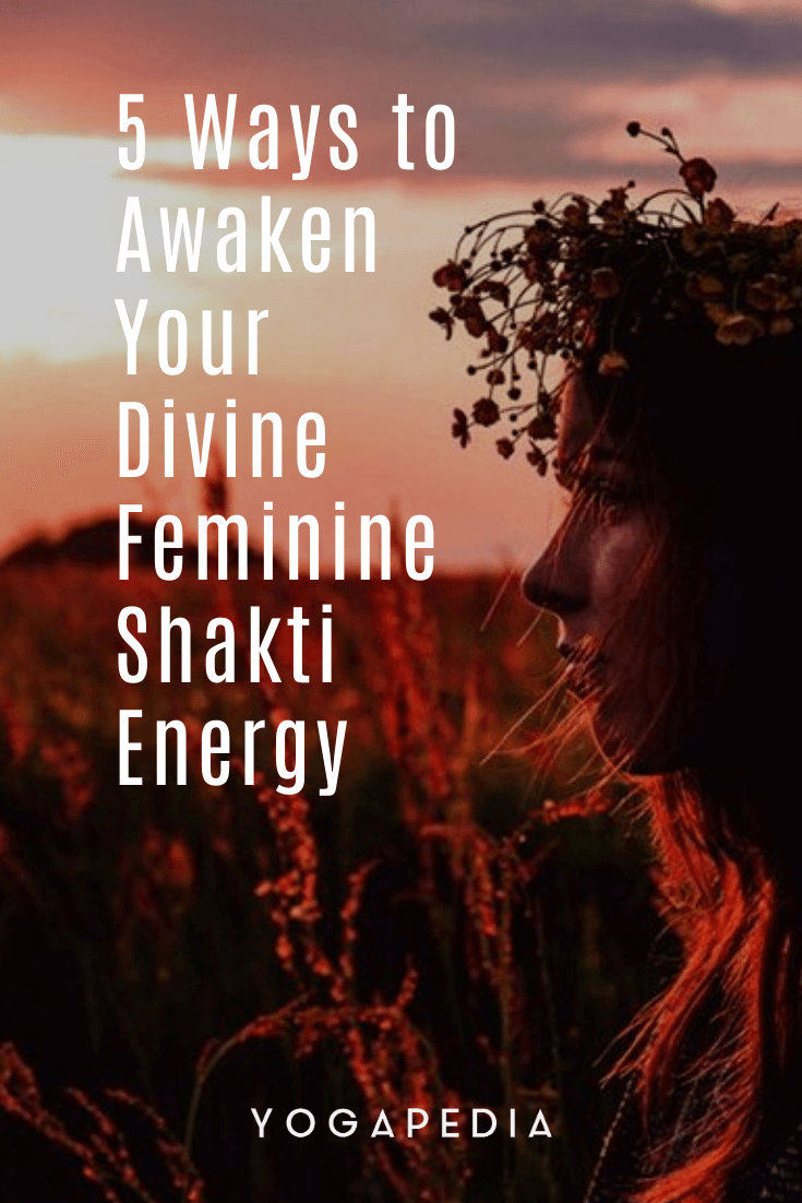 ways to awaken your divine feminine shakti energy